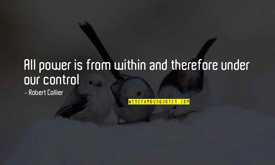 Power Is Control Quotes By Robert Collier: All power is from within and therefore under
