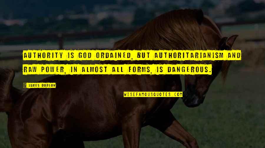 Power Is Dangerous Quotes By James Dobson: Authority is God ordained, but authoritarianism and raw
