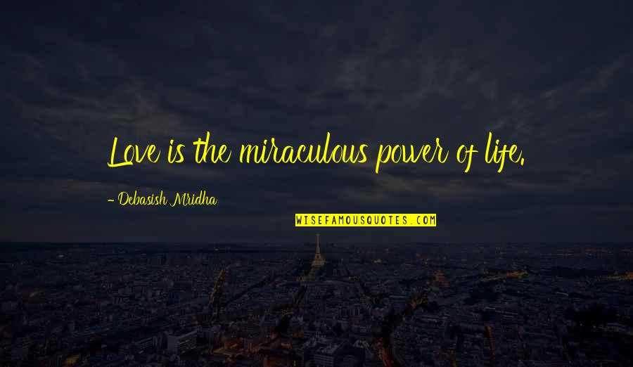 Power Is Life Quotes By Debasish Mridha: Love is the miraculous power of life.