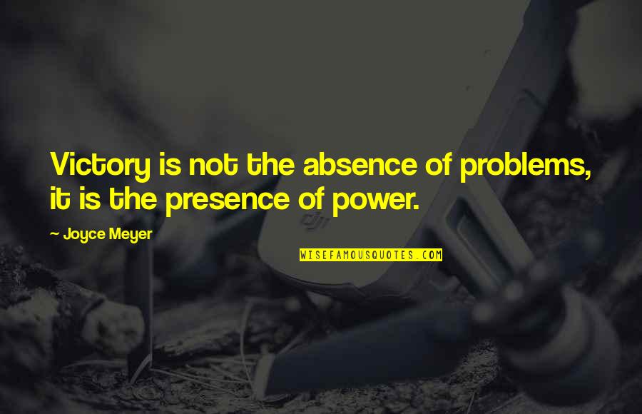 Power Is Life Quotes By Joyce Meyer: Victory is not the absence of problems, it