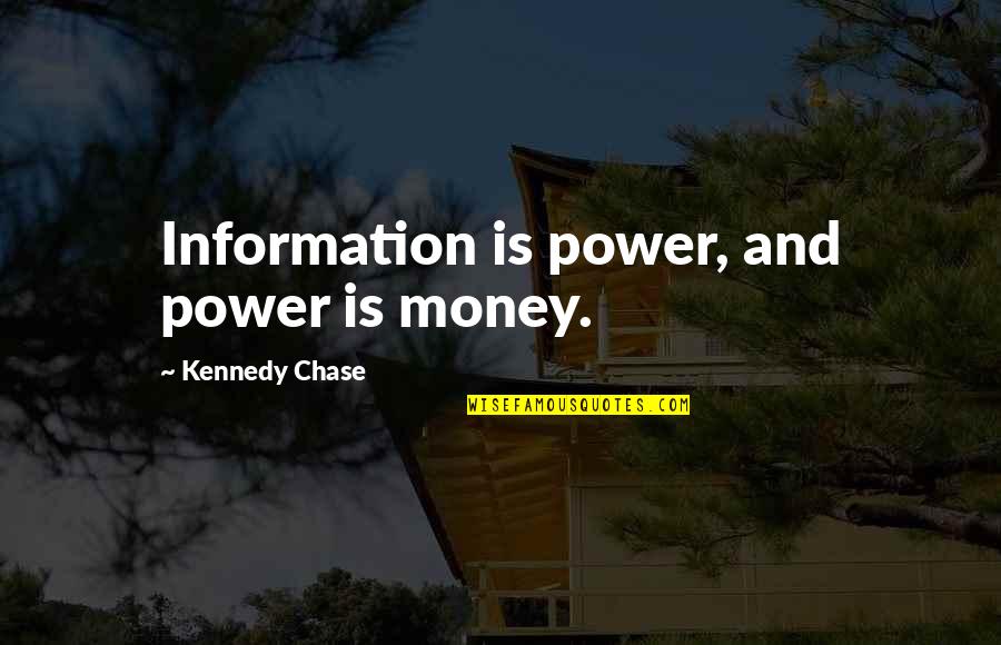 Power Is Money Quotes By Kennedy Chase: Information is power, and power is money. Power Is Money Quotes By Kennedy Chase: Information is power, and power is money.