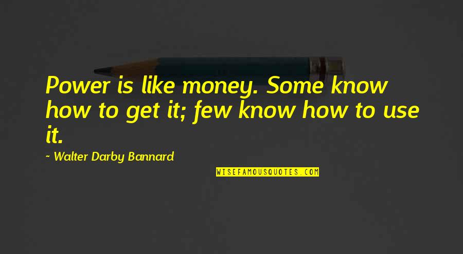 Power Is Money Quotes By Walter Darby Bannard: Power is like money. Some know how to Power Is Money Quotes By Walter Darby Bannard: Power is like money. Some know how to