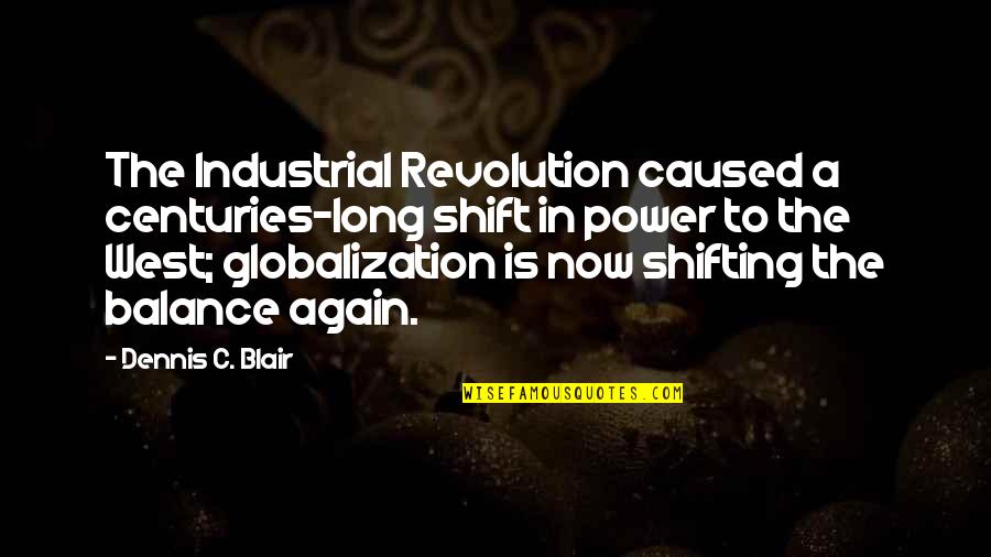 Power Is Quotes By Dennis C. Blair: The Industrial Revolution caused a centuries-long shift in