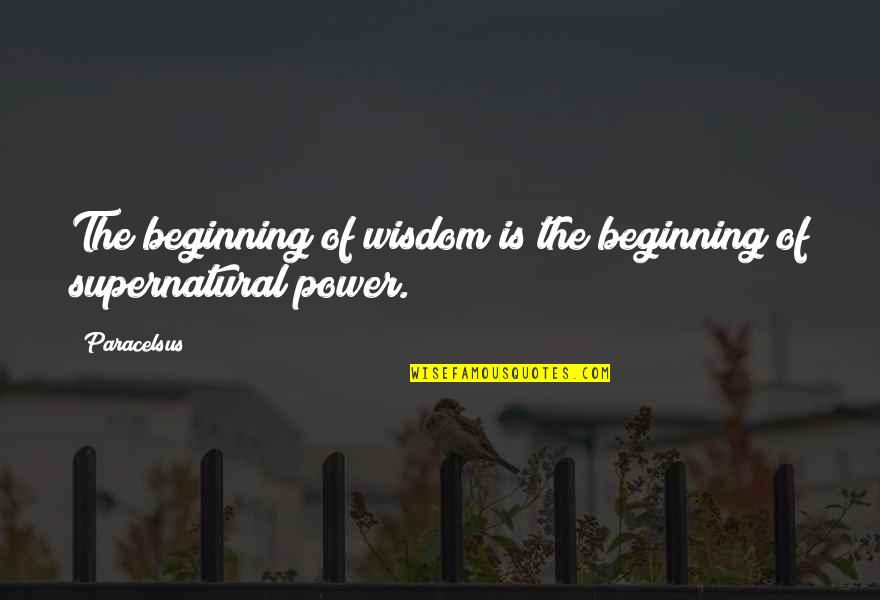 Power Is Quotes By Paracelsus: The beginning of wisdom is the beginning of