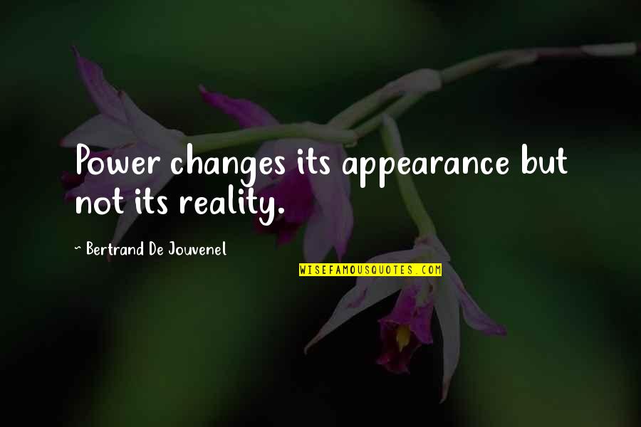 Power Its Quotes By Bertrand De Jouvenel: Power changes its appearance but not its reality.