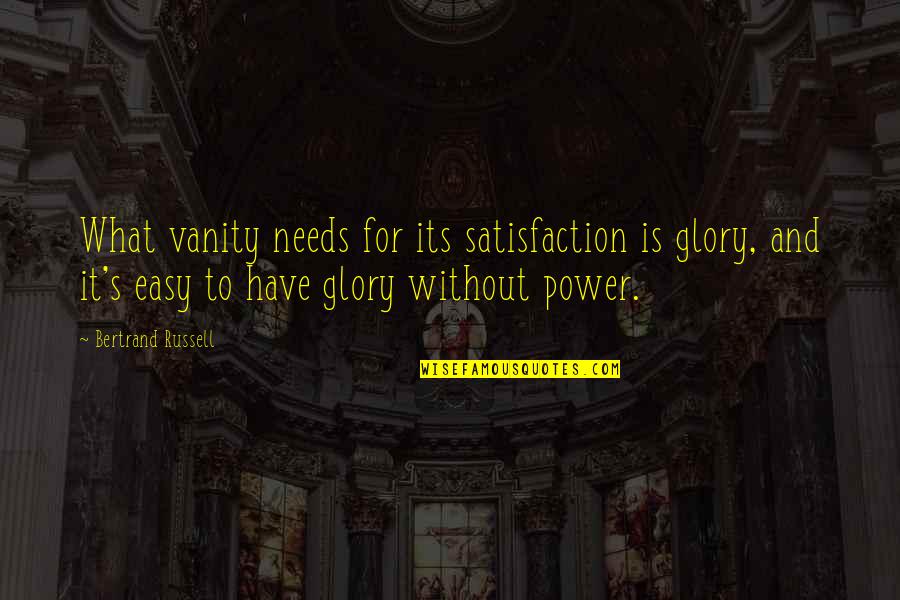 Power Its Quotes By Bertrand Russell: What vanity needs for its satisfaction is glory,