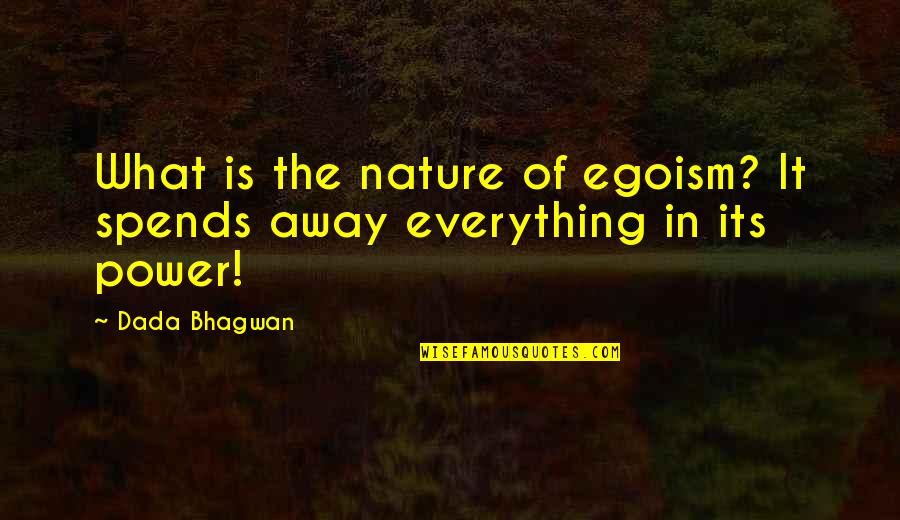 Power Its Quotes By Dada Bhagwan: What is the nature of egoism? It spends