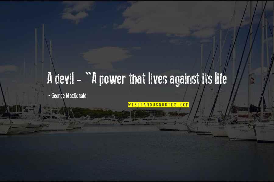 Power Its Quotes By George MacDonald: A devil - "A power that lives against