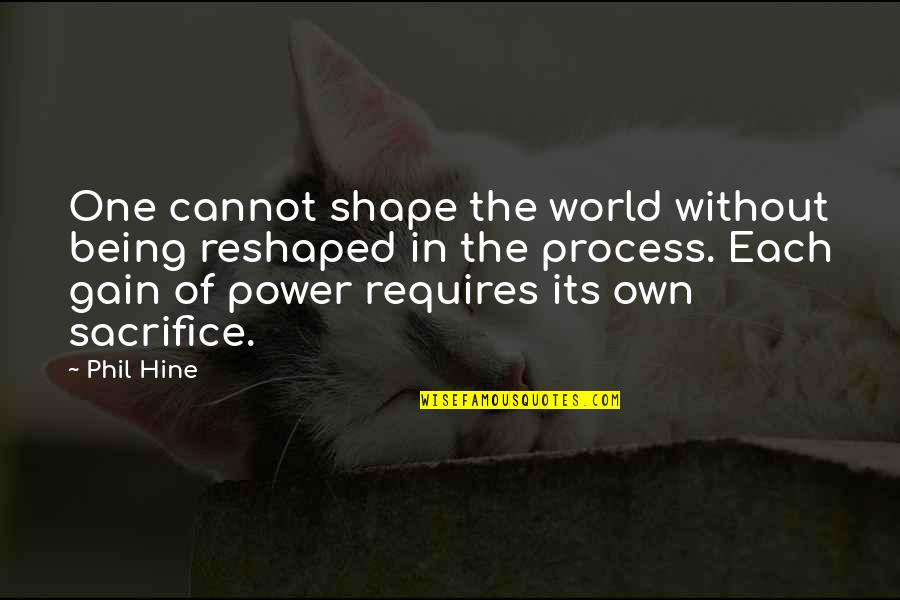 Power Its Quotes By Phil Hine: One cannot shape the world without being reshaped