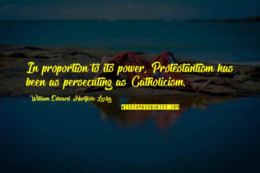 Power Its Quotes By William Edward Hartpole Lecky: In proportion to its power, Protestantism has been