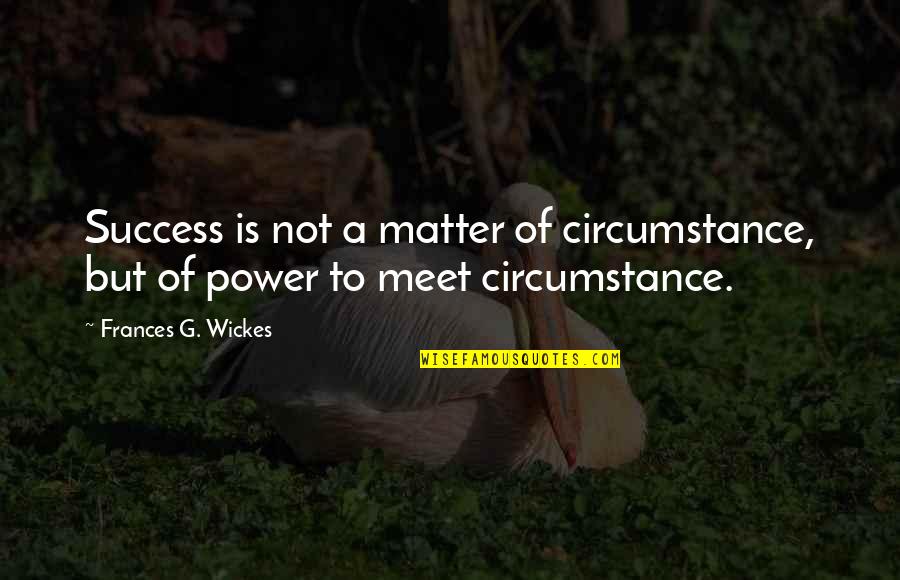 Power Lineman Quotes By Frances G. Wickes: Success is not a matter of circumstance, but
