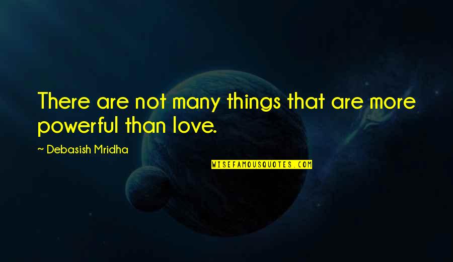 Power Love Quotes Quotes By Debasish Mridha: There are not many things that are more