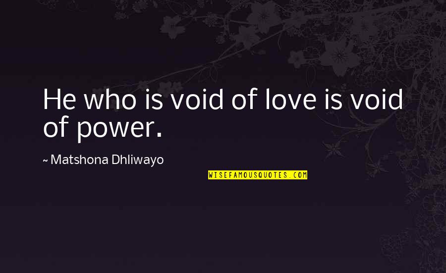 Power Love Quotes Quotes By Matshona Dhliwayo: He who is void of love is void