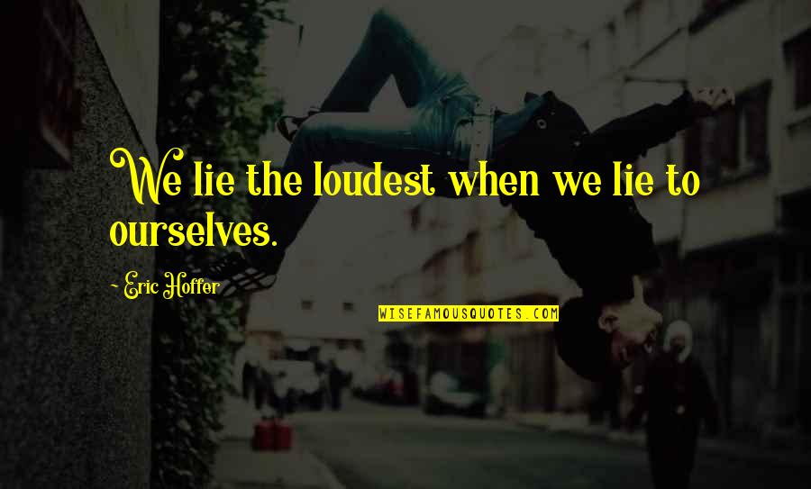 Power Mind Famous Quotes By Eric Hoffer: We lie the loudest when we lie to