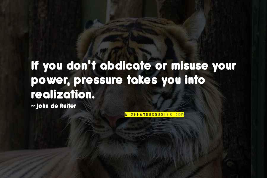 Power Misuse Quotes By John De Ruiter: If you don't abdicate or misuse your power,