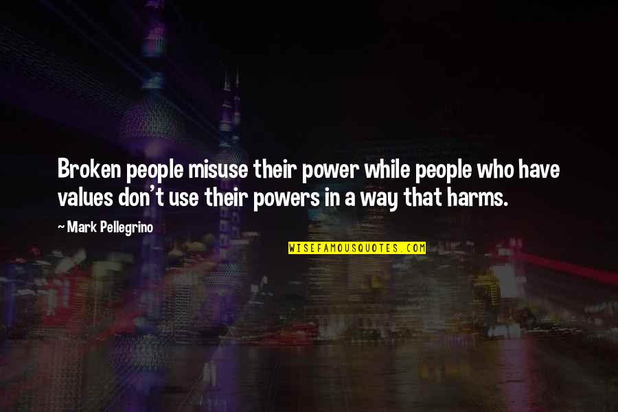Power Misuse Quotes By Mark Pellegrino: Broken people misuse their power while people who