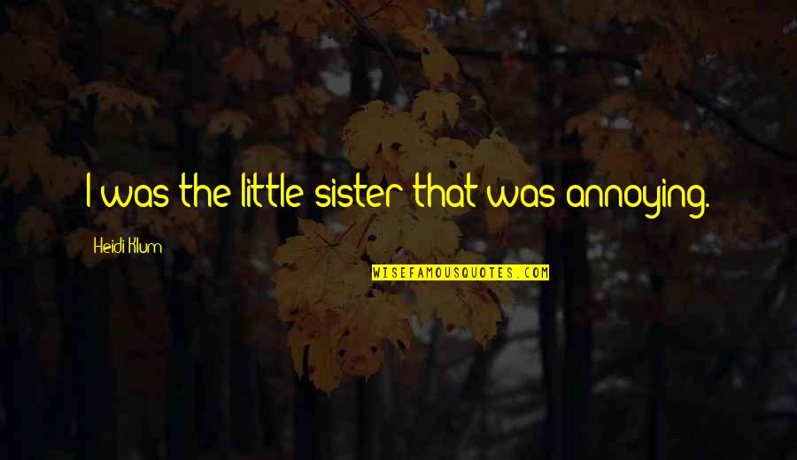 Power Mongers Quotes By Heidi Klum: I was the little sister that was annoying. Power Mongers Quotes By Heidi Klum: I was the little sister that was annoying.