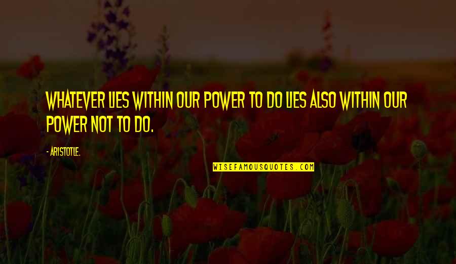 Power Not Quotes By Aristotle.: Whatever lies within our power to do lies