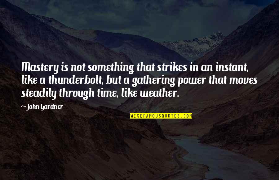 Power Not Quotes By John Gardner: Mastery is not something that strikes in an