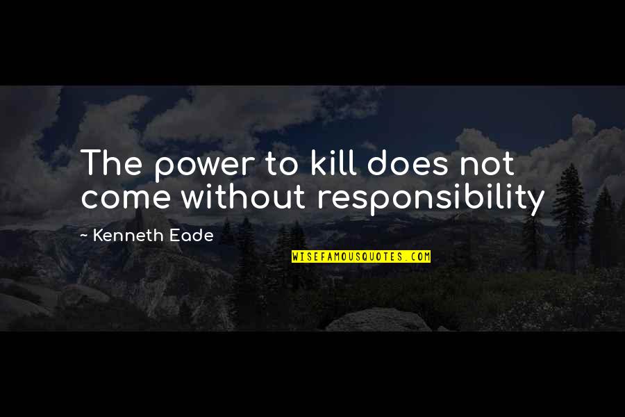 Power Not Quotes By Kenneth Eade: The power to kill does not come without