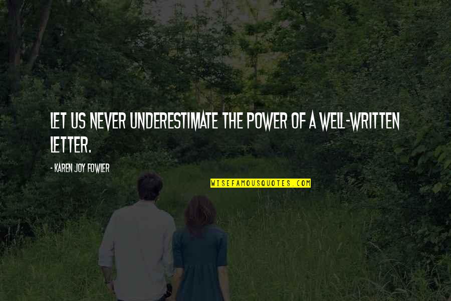 Power Now Book Quotes By Karen Joy Fowler: Let us never underestimate the power of a