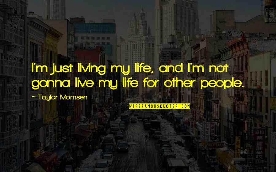 Power Of A Hug Quotes By Taylor Momsen: I'm just living my life, and I'm not