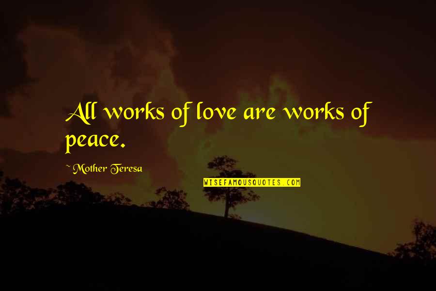 Power Of A Mother's Love Quotes By Mother Teresa: All works of love are works of peace. Power Of A Mother's Love Quotes By Mother Teresa: All works of love are works of peace.