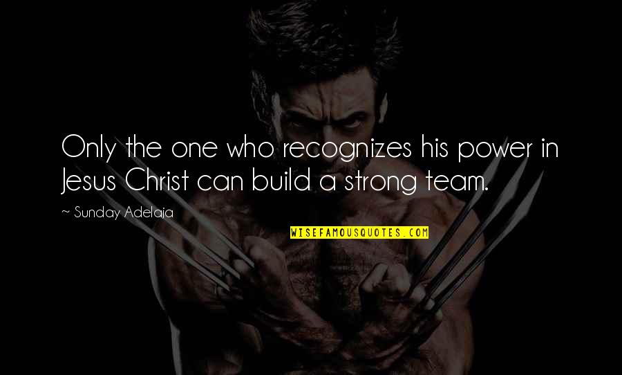 Power Of A Team Quotes By Sunday Adelaja: Only the one who recognizes his power in