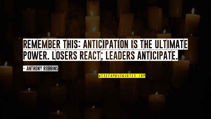 Power Of Anticipation Quotes By Anthony Robbins: Remember this: anticipation is the ultimate power. Losers