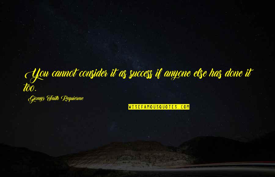 Power Of Anticipation Quotes By Giomyr Faith Requierme: You cannot consider it as success if anyone