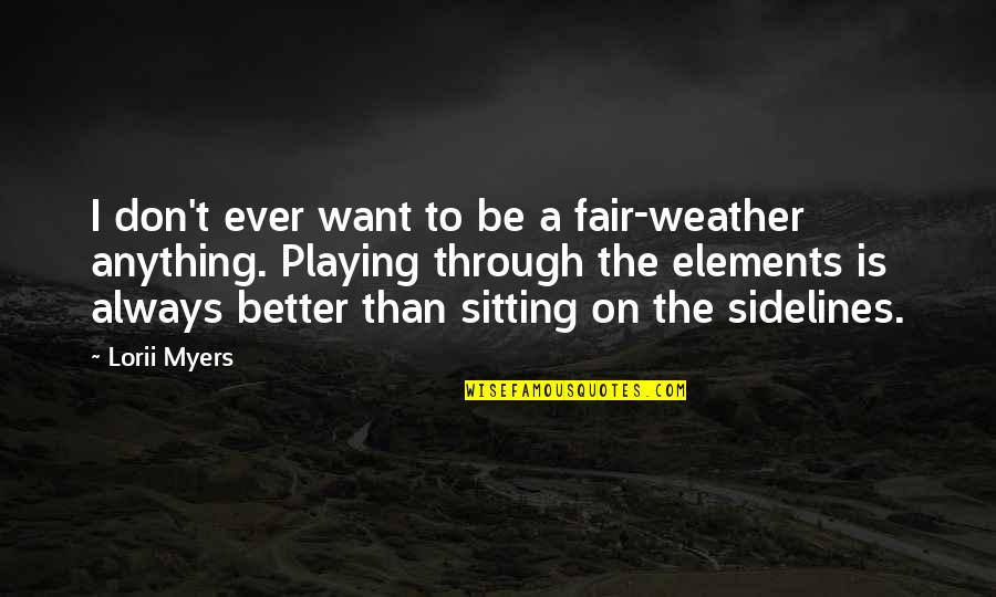 Power Of Anticipation Quotes By Lorii Myers: I don't ever want to be a fair-weather