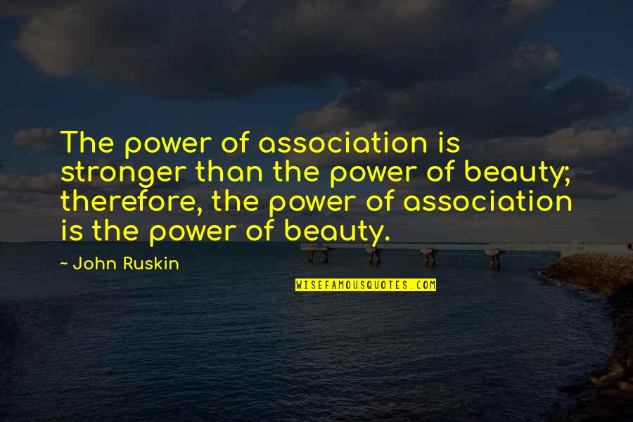 Power Of Association Quotes By John Ruskin: The power of association is stronger than the