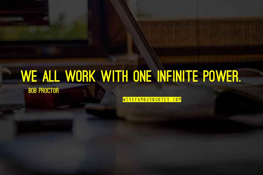 Power Of Attraction Quotes By Bob Proctor: We all work with one infinite power.