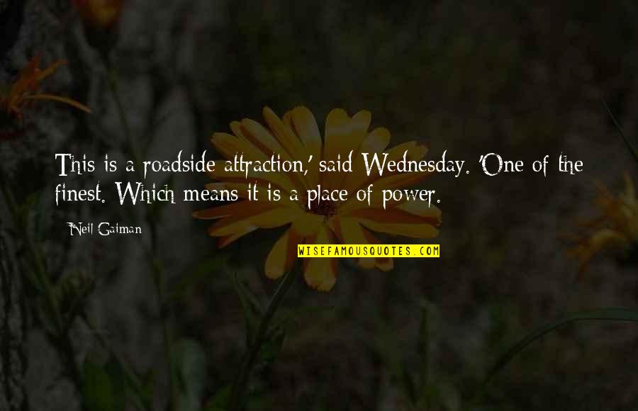 Power Of Attraction Quotes By Neil Gaiman: This is a roadside attraction,' said Wednesday. 'One