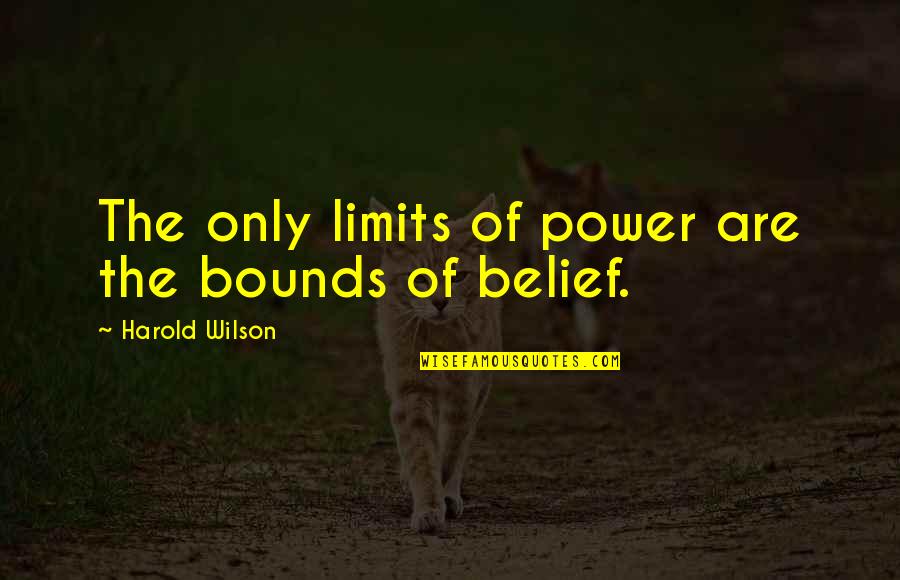 Power Of Belief Quotes By Harold Wilson: The only limits of power are the bounds