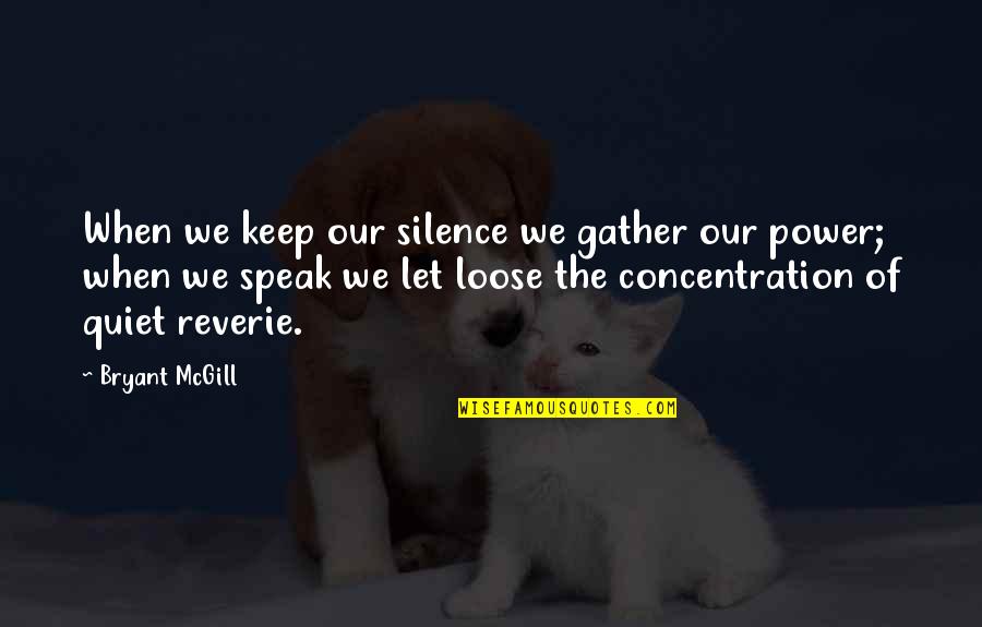 Power Of Concentration Quotes By Bryant McGill: When we keep our silence we gather our