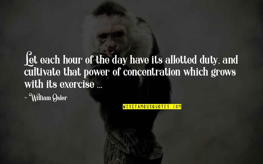 Power Of Concentration Quotes By William Osler: Let each hour of the day have its