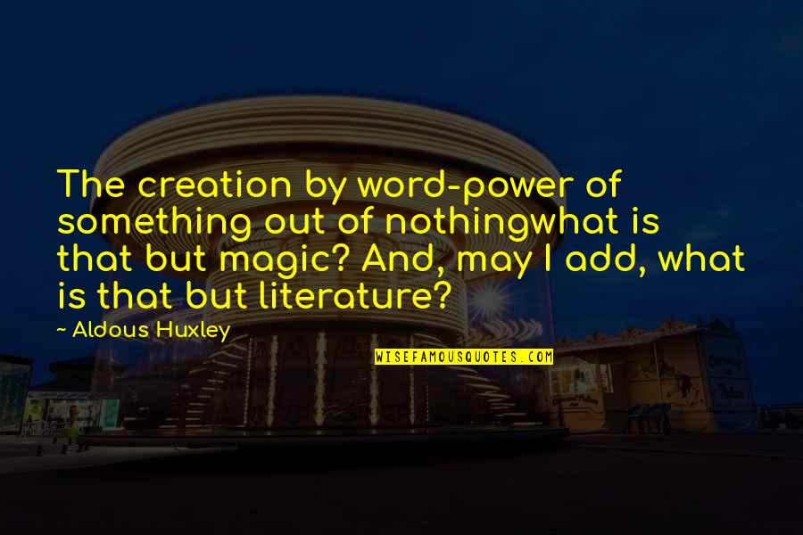 Power Of Creation Quotes By Aldous Huxley: The creation by word-power of something out of