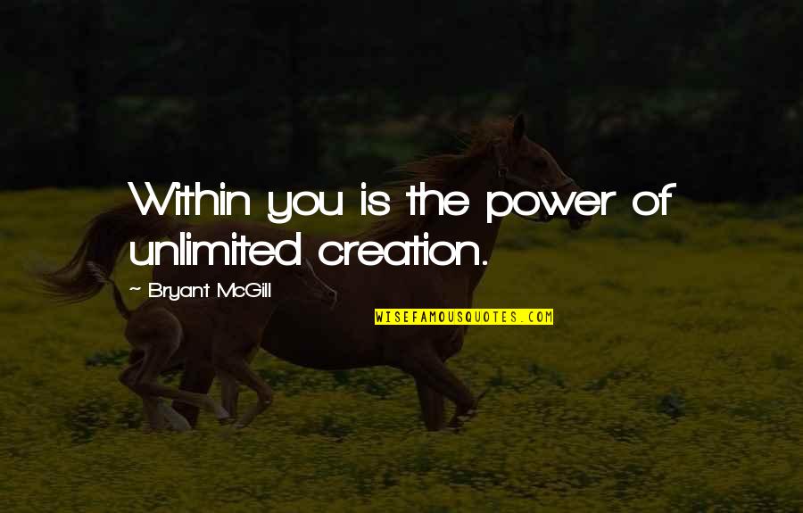 Power Of Creation Quotes By Bryant McGill: Within you is the power of unlimited creation.