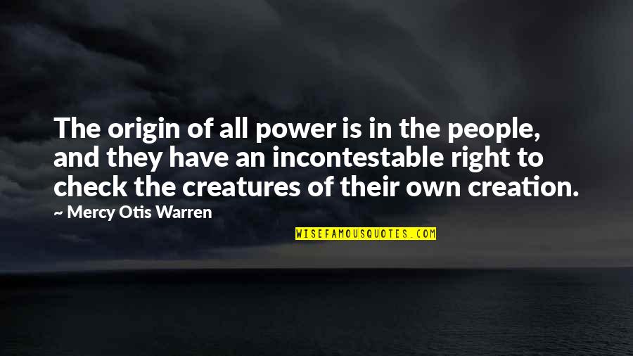 Power Of Creation Quotes By Mercy Otis Warren: The origin of all power is in the