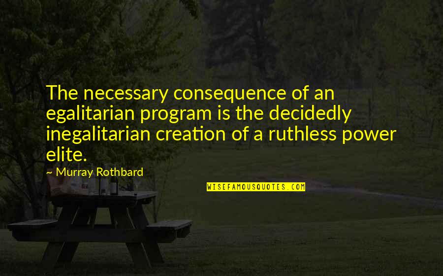 Power Of Creation Quotes By Murray Rothbard: The necessary consequence of an egalitarian program is