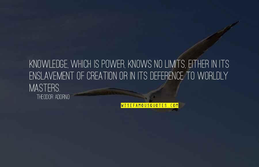Power Of Creation Quotes By Theodor Adorno: Knowledge, which is power, knows no limits, either