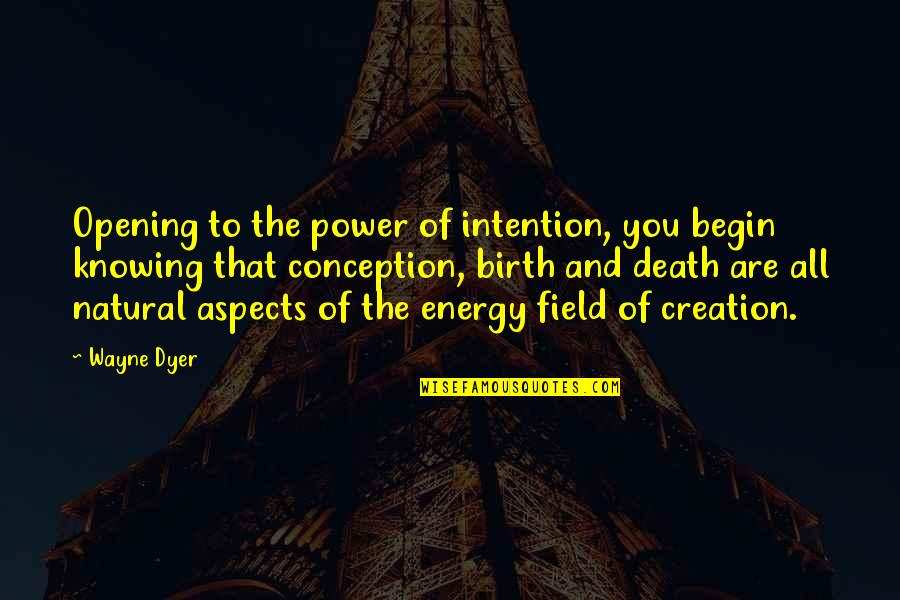 Power Of Creation Quotes By Wayne Dyer: Opening to the power of intention, you begin