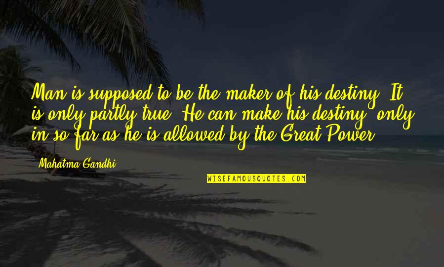 Power Of Destiny Quotes By Mahatma Gandhi: Man is supposed to be the maker of