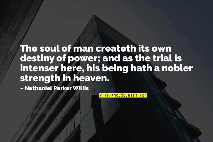 Power Of Destiny Quotes By Nathaniel Parker Willis: The soul of man createth its own destiny