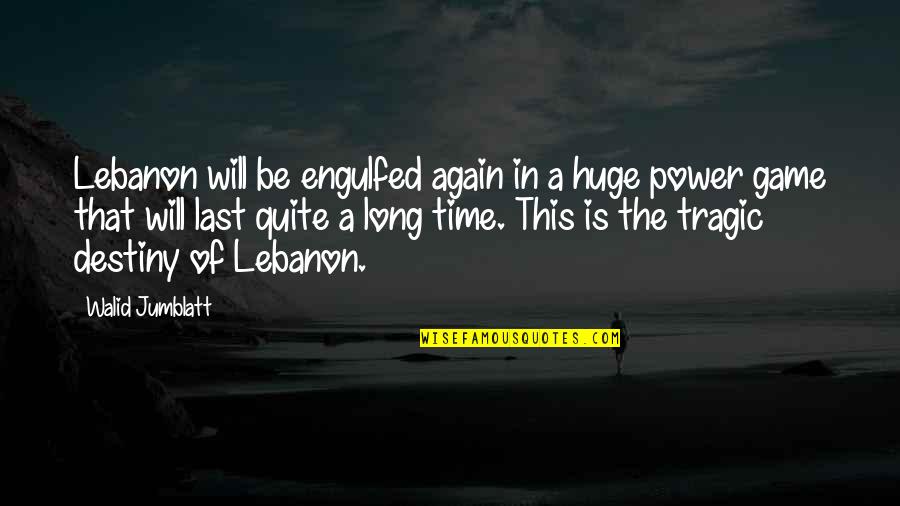 Power Of Destiny Quotes By Walid Jumblatt: Lebanon will be engulfed again in a huge