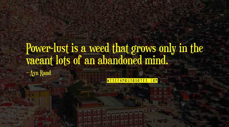 Power Of Education Quotes By Ayn Rand: Power-lust is a weed that grows only in
