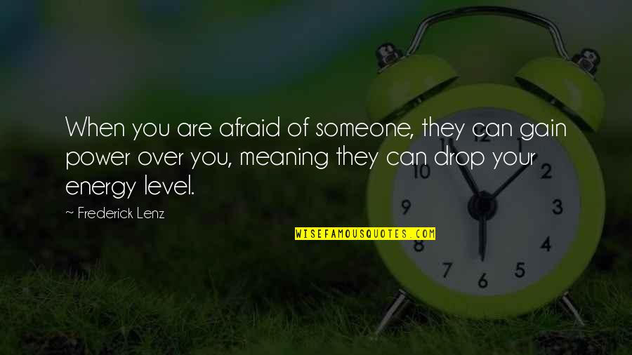 Power Of Energy Quotes By Frederick Lenz: When you are afraid of someone, they can