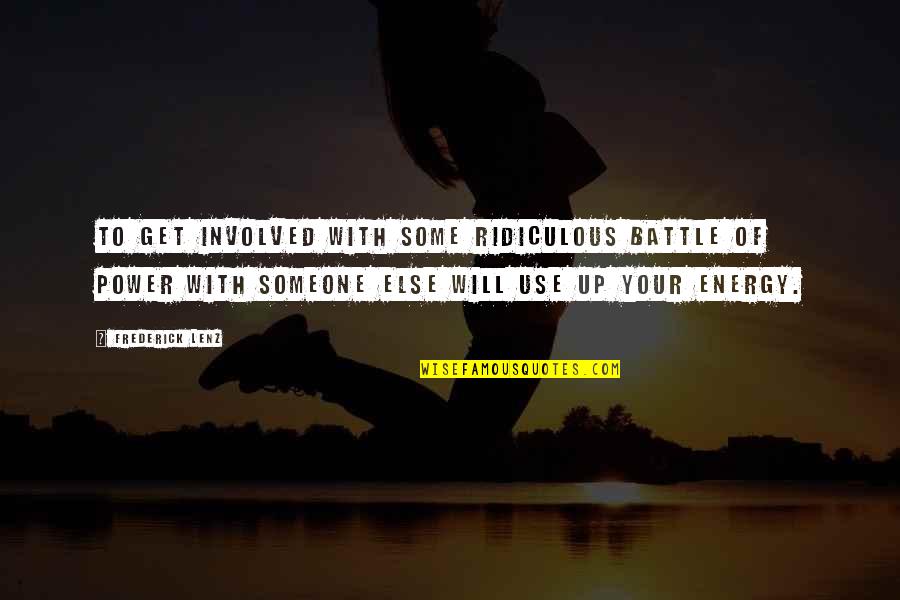 Power Of Energy Quotes By Frederick Lenz: To get involved with some ridiculous battle of