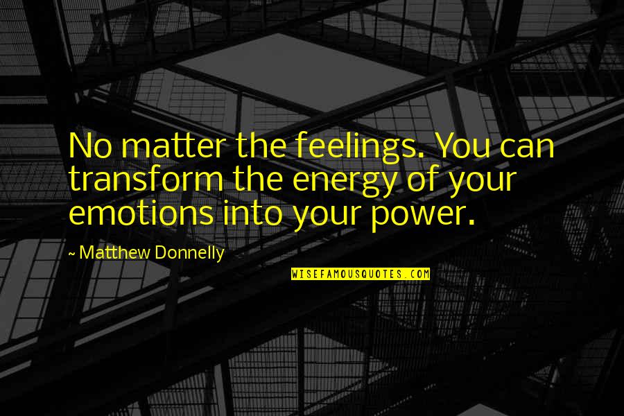 Power Of Energy Quotes By Matthew Donnelly: No matter the feelings. You can transform the